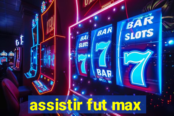 assistir fut max